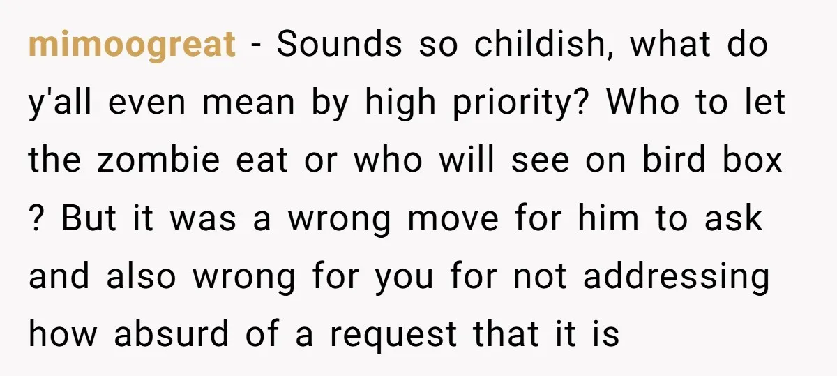 mimoogreat − Sounds so childish, what do y'all even mean by high priority? Who to let the zombie eat or who will see on bird box ? But it was...