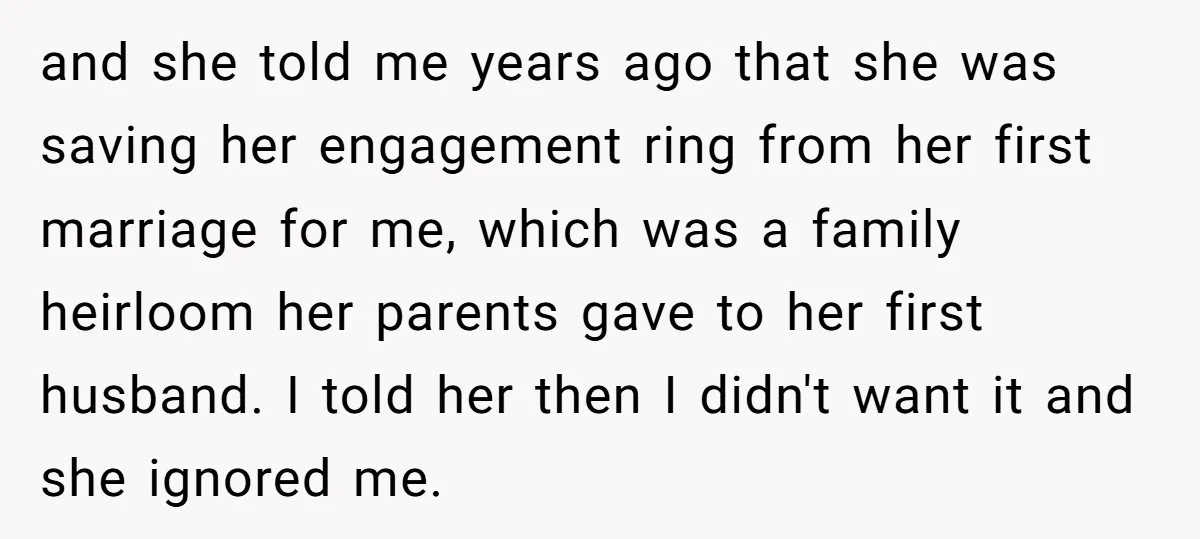 and she told me years ago that she was saving her engagement ring from her first marriage for me, which was a family heirloom her parents gave to her first...