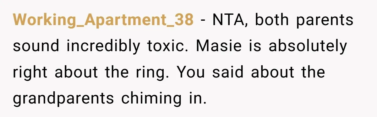 Working_Apartment_38 − NTA, both parents sound incredibly toxic. Masie is absolutely right about the ring. You said about the grandparents chiming in.
