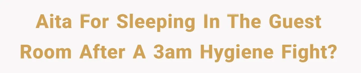AITA for Sleeping in the Guest Room After a 3AM Hygiene Fight?