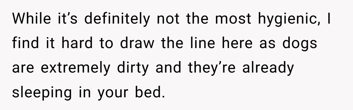 While it’s definitely not the most hygienic, I find it hard to draw the line here as dogs are extremely dirty and they’re already sleeping in your bed.