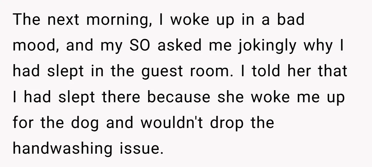 The next morning, I woke up in a bad mood, and my SO asked me jokingly why I had slept in the guest room. I told her that I had...