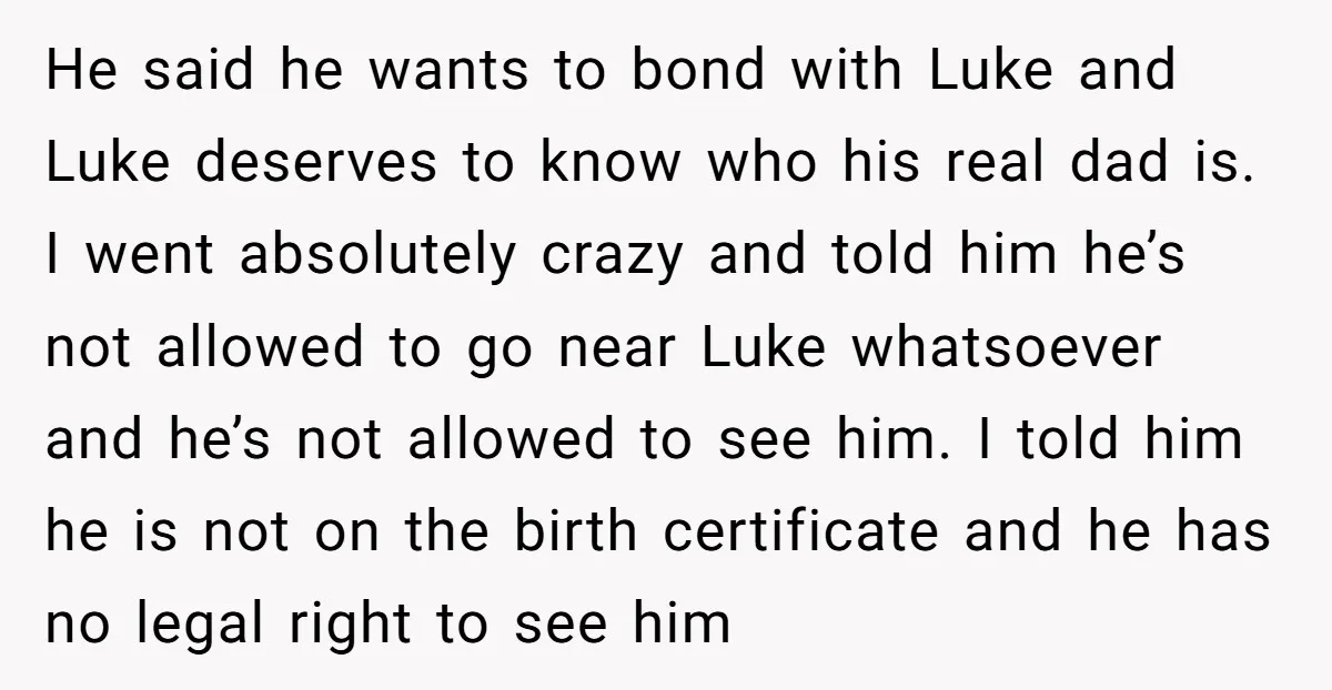 He said he wants to bond with Luke and Luke deserves to know who his real dad is. I went absolutely crazy and told him he’s not allowed to go...