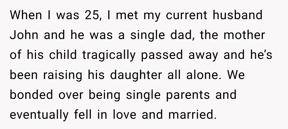 When I was 25, I met my current husband John and he was a single dad, the mother of his child tragically passed away and he’s been raising his daughter...