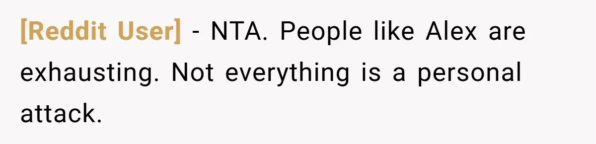 [Reddit User] − NTA. People like Alex are exhausting. Not everything is a personal attack.