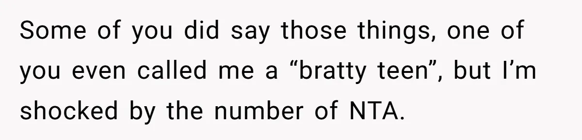 Some of you did say those things, one of you even called me a “bratty teen”, but I’m shocked by the number of NTA.