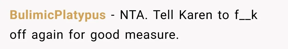 BulimicPlatypus − NTA. Tell Karen to f__k off again for good measure.