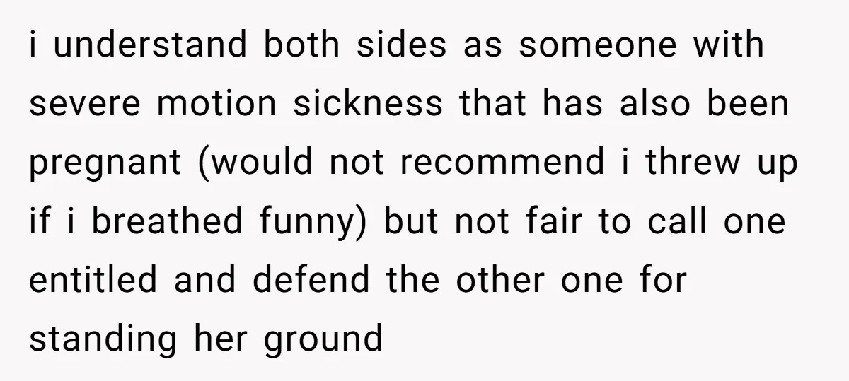 i understand both sides as someone with severe motion sickness that has also been pregnant (would not recommend i threw up if i breathed funny) but not fair to call...