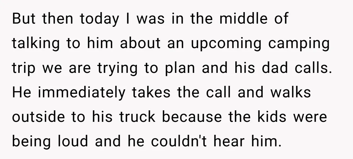 But then today I was in the middle of talking to him about an upcoming camping trip we are trying to plan and his dad calls. He immediately takes the...