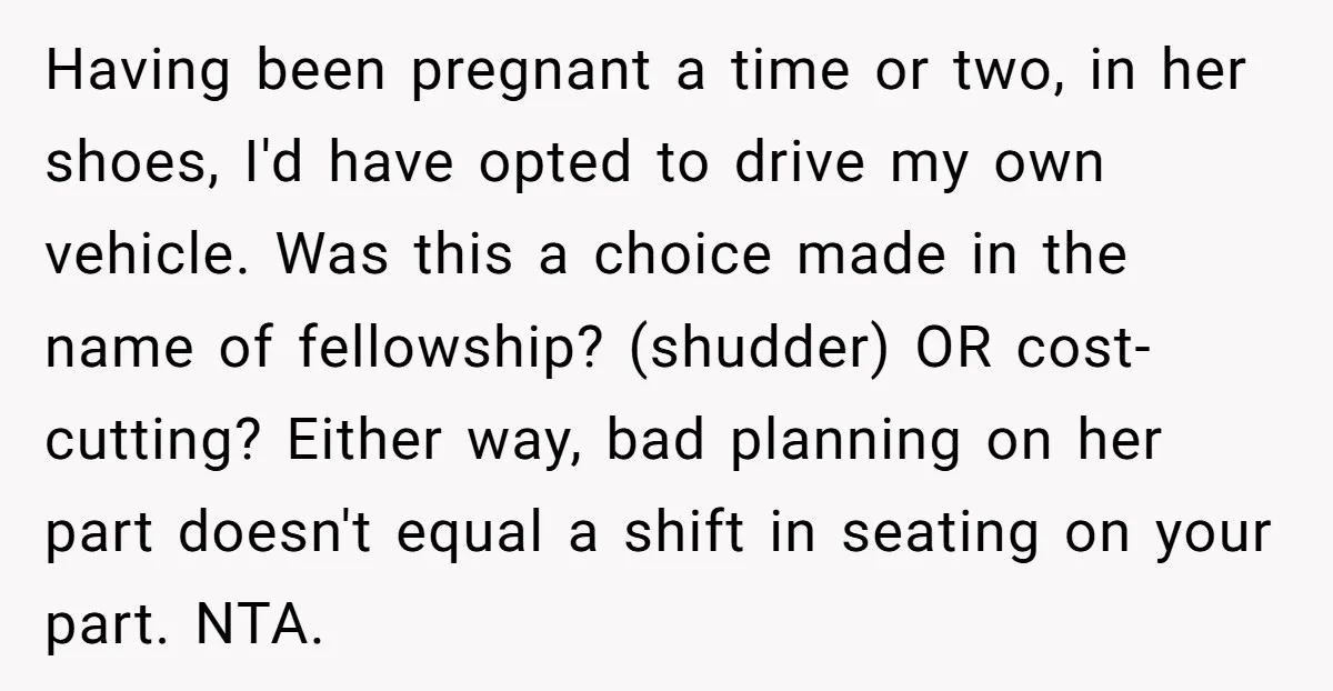 Having been pregnant a time or two, in her shoes, I'd have opted to drive my own vehicle. Was this a choice made in the name of fellowship? (shudder) OR...