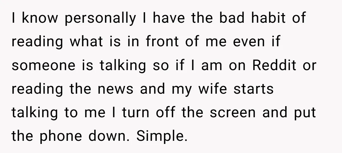 I know personally I have the bad habit of reading what is in front of me even if someone is talking so if I am on Reddit or reading the...