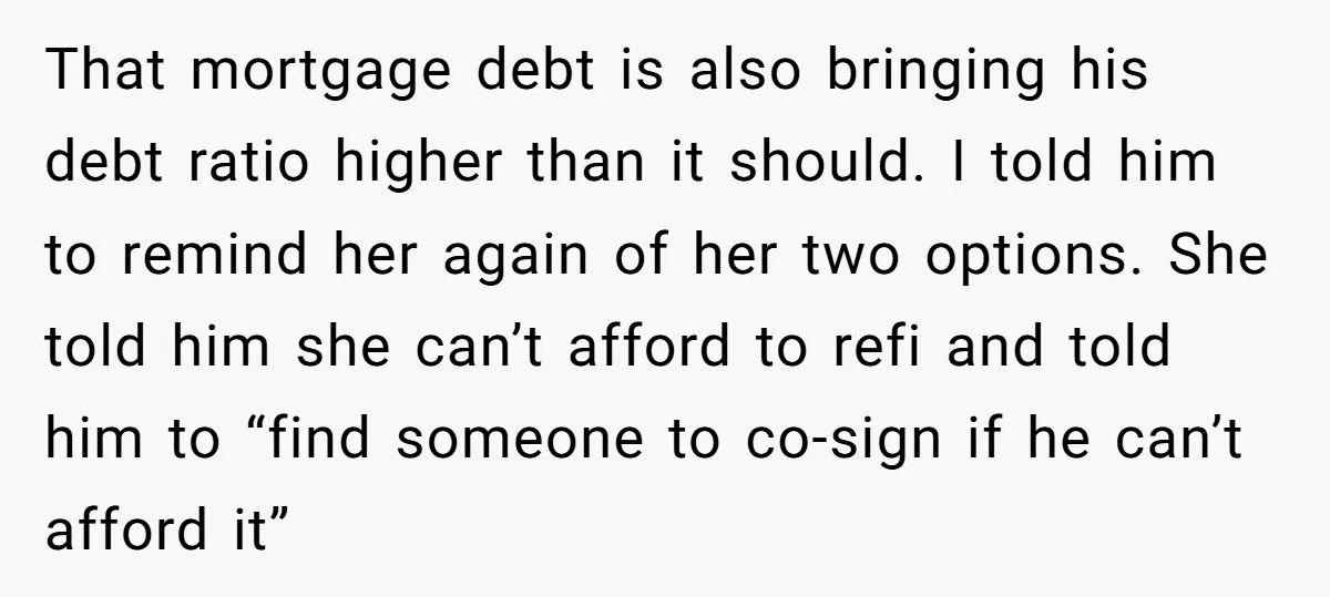 That mortgage debt is also bringing his debt ratio higher than it should. I told him to remind her again of her two options. She told him she can’t afford...