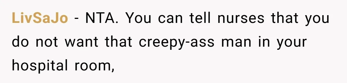 LivSaJo − NTA. You can tell nurses that you do not want that creepy-ass man in your hospital room,