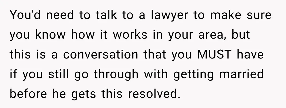 You'd need to talk to a lawyer to make sure you know how it works in your area, but this is a conversation that you MUST have if you still...