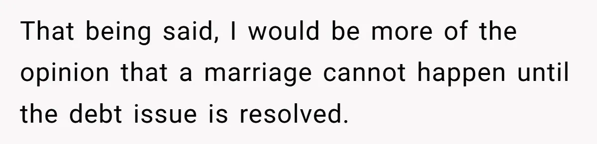 That being said, I would be more of the opinion that a marriage cannot happen until the debt issue is resolved.