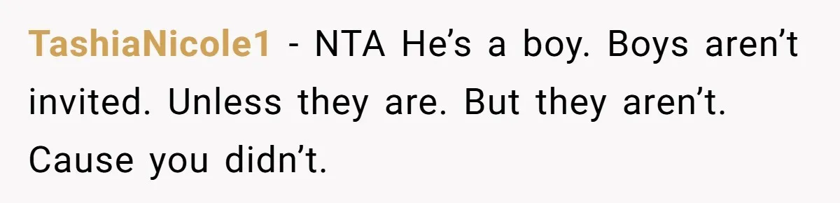 TashiaNicole1 - NTA He’s a boy. Boys aren’t invited. Unless they are. But they aren’t. Cause you didn’t.