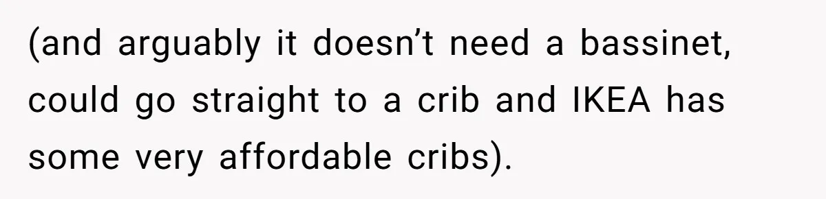 (and arguably it doesn’t need a bassinet, could go straight to a crib and IKEA has some very affordable cribs).