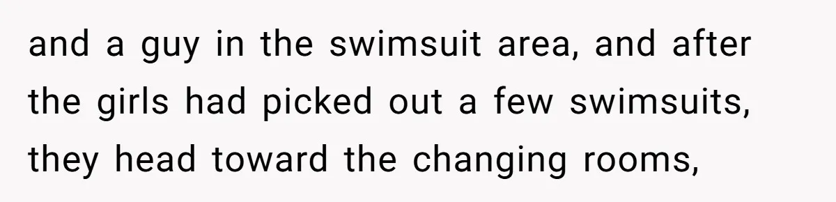 and a guy in the swimsuit area, and after the girls had picked out a few swimsuits, they head toward the changing rooms,