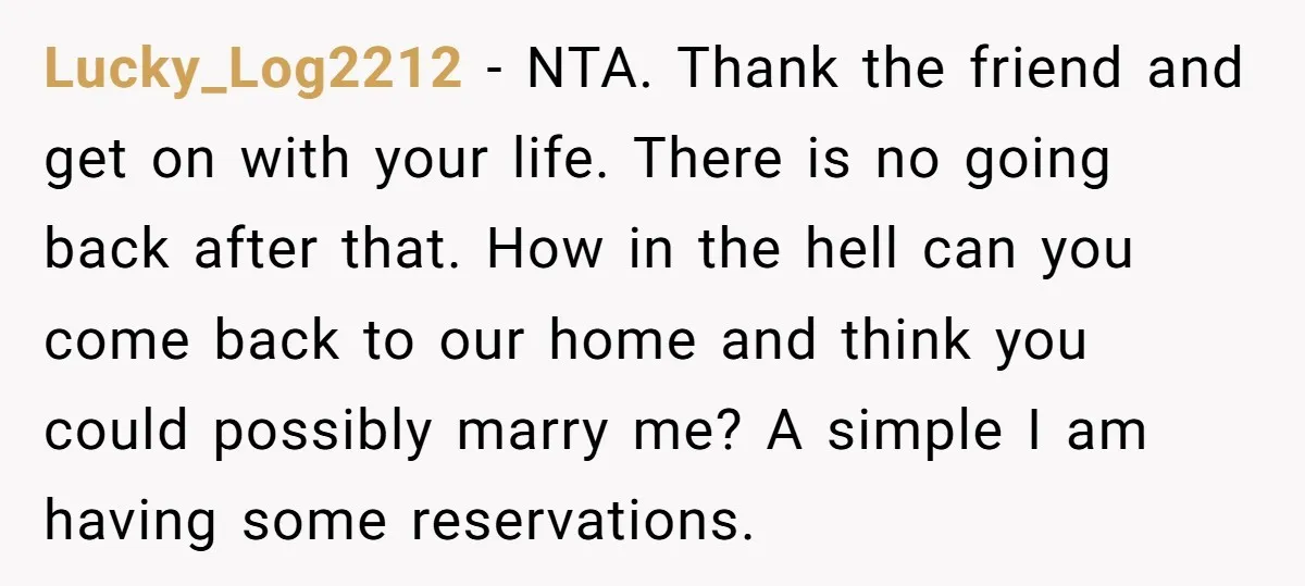 Lucky_Log2212 − NTA. Thank the friend and get on with your life. There is no going back after that. How in the hell can you come back to our home...