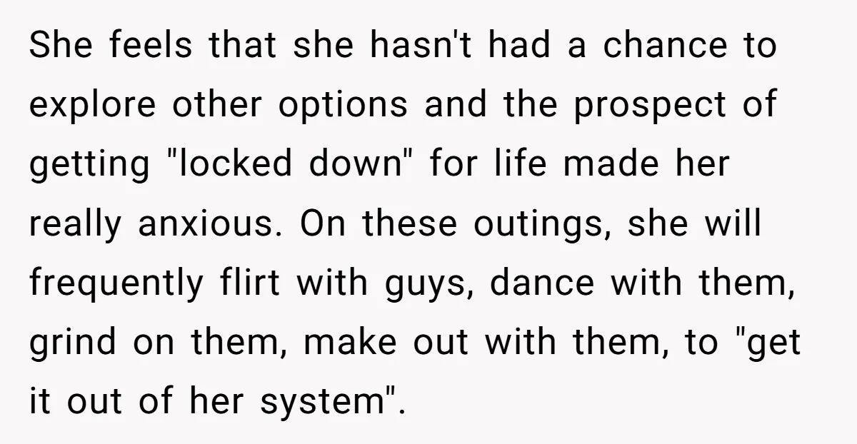 She feels that she hasn't had a chance to explore other options and the prospect of getting "locked down" for life made her really anxious. On these outings, she will...
