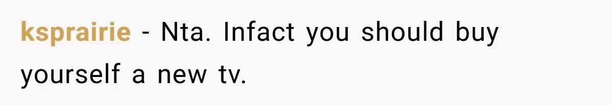 ksprairie − Nta. Infact you should buy yourself a new tv.