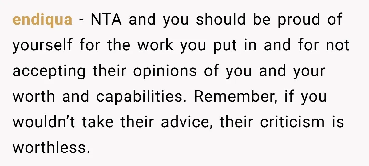 endiqua − NTA and you should be proud of yourself for the work you put in and for not accepting their opinions of you and your worth and capabilities. Remember,...