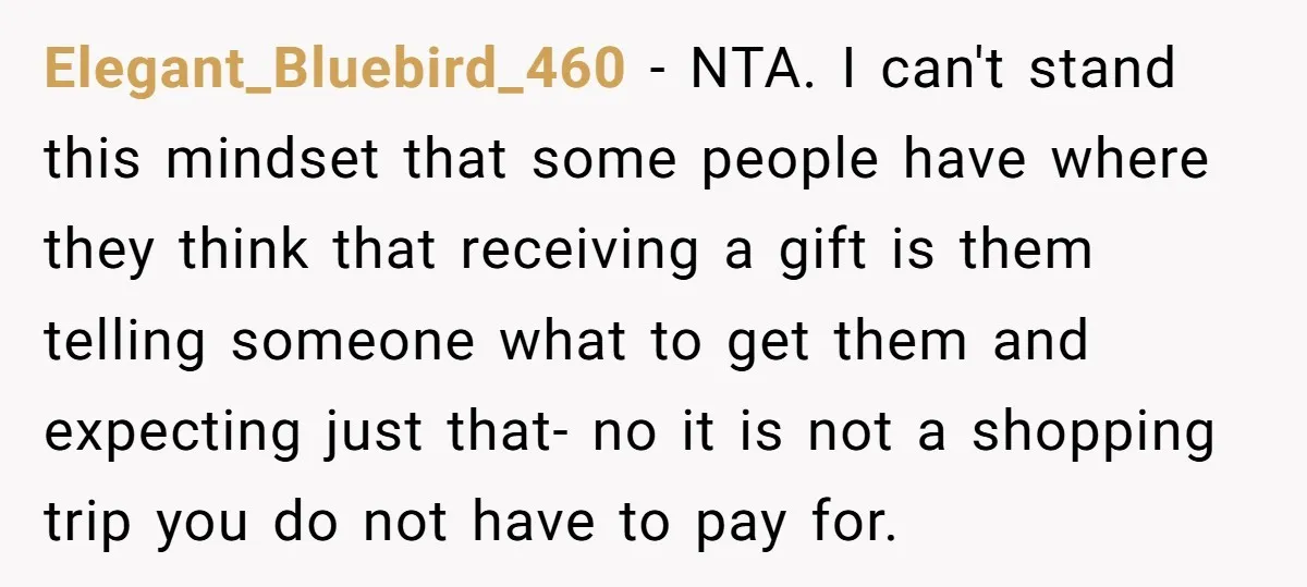 Elegant_Bluebird_460 − NTA. I can't stand this mindset that some people have where they think that receiving a gift is them telling someone what to get them and expecting just...