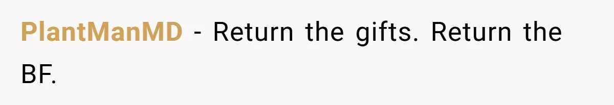 PlantManMD − Return the gifts. Return the BF.