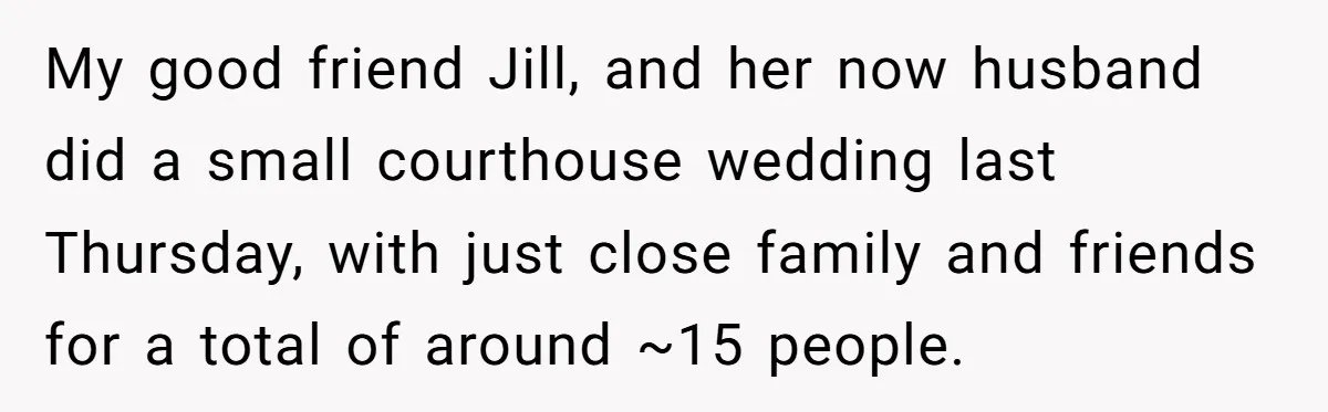 My good friend Jill, and her now husband did a small courthouse wedding last Thursday, with just close family and friends for a total of around ~15 people.