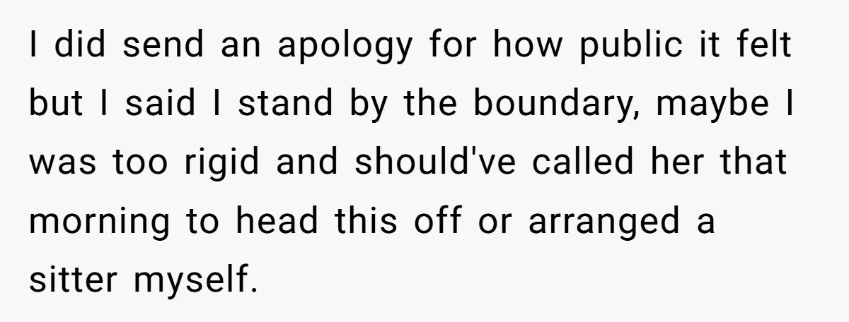 I did send an apology for how public it felt but I said I stand by the boundary, maybe I was too rigid and should've called her that morning to...