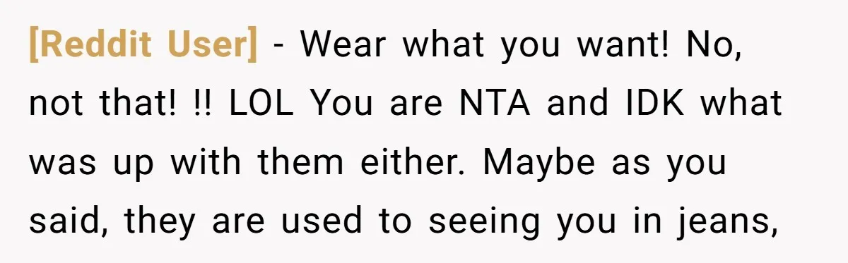 [Reddit User] − Wear what you want! No, not that! !! LOL You are NTA and IDK what was up with them either. Maybe as you said, they are used...