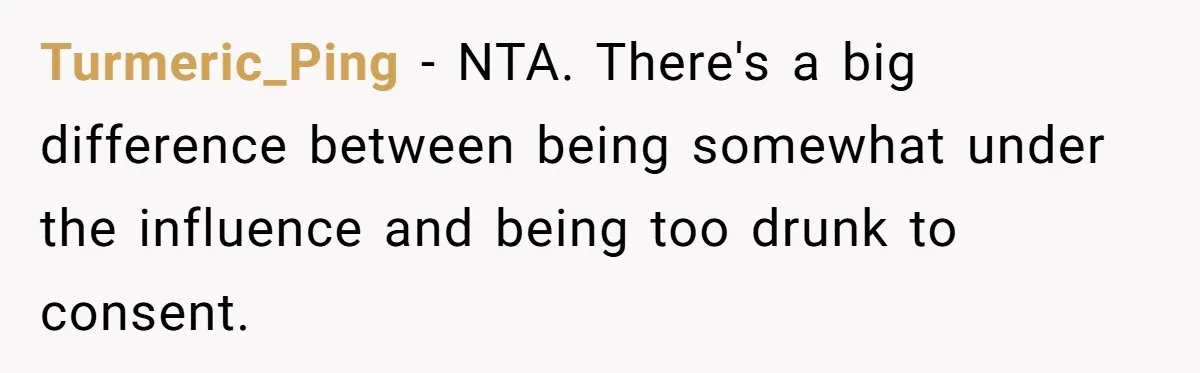 Turmeric_Ping − NTA. There's a big difference between being somewhat under the influence and being too drunk to consent.