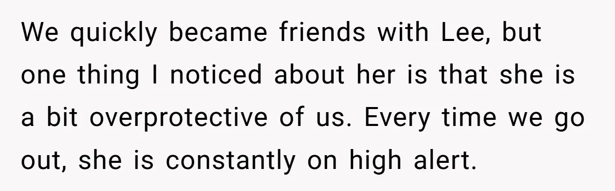 We quickly became friends with Lee, but one thing I noticed about her is that she is a bit overprotective of us. Every time we go out, she is constantly...