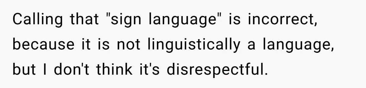 Calling that "sign language" is incorrect, because it is not linguistically a language, but I don't think it's disrespectful.