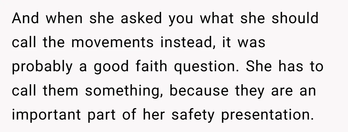 And when she asked you what she should call the movements instead, it was probably a good faith question. She has to call them something, because they are an important...
