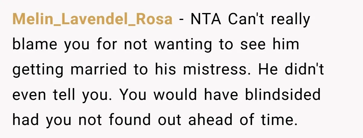 Melin_Lavendel_Rosa − NTA Can't really blame you for not wanting to see him getting married to his mistress. He didn't even tell you. You would have blindsided had you not...