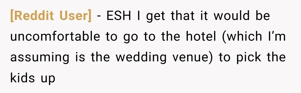 [Reddit User] − ESH I get that it would be uncomfortable to go to the hotel (which I’m assuming is the wedding venue) to pick the kids up