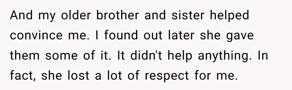 And my older brother and sister helped convince me. I found out later she gave them some of it. It didn't help anything. In fact, she lost a lot of...