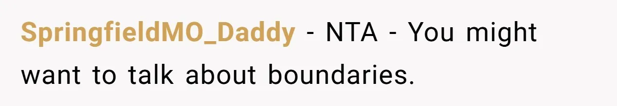 SpringfieldMO_Daddy − NTA - You might want to talk about boundaries.