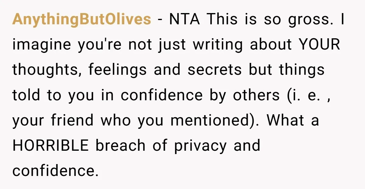 AnythingButOlives − NTA This is so gross. I imagine you're not just writing about YOUR thoughts, feelings and secrets but things told to you in confidence by others (i. e....