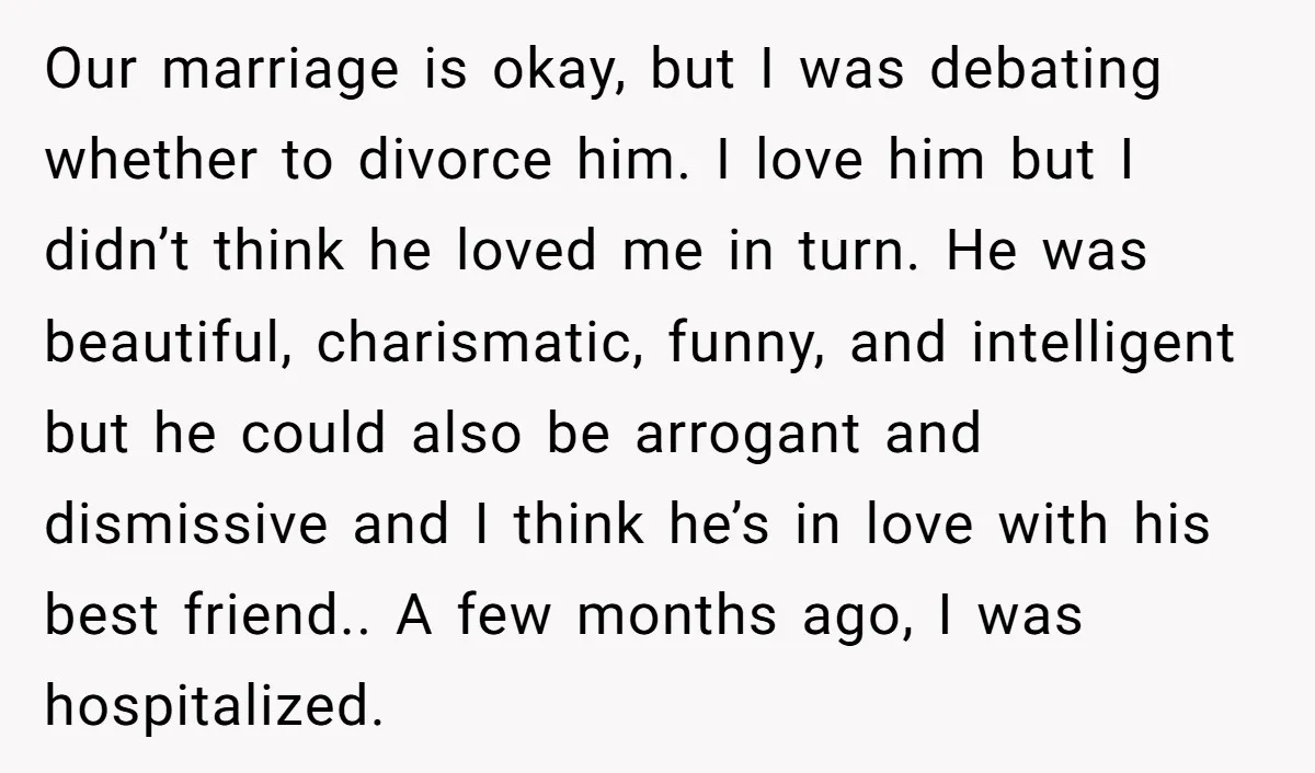 Our marriage is okay, but I was debating whether to divorce him. I love him but I didn’t think he loved me in turn. He was beautiful, charismatic, funny, and...