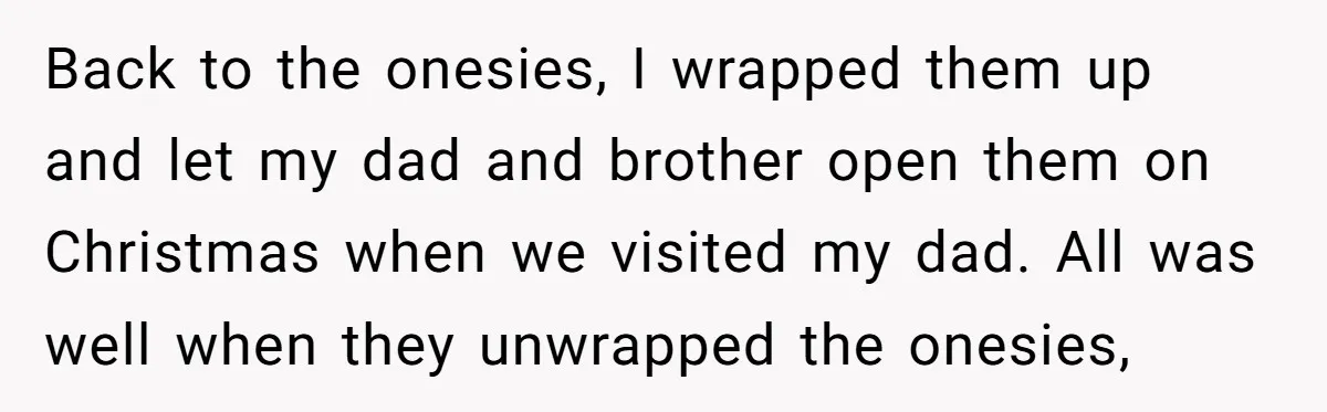 Back to the onesies, I wrapped them up and let my dad and brother open them on Christmas when we visited my dad. All was well when they unwrapped the...