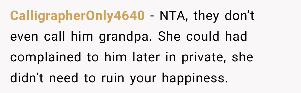 CalligrapherOnly4640 − NTA, they don’t even call him grandpa. She could had complained to him later in private, she didn’t need to ruin your happiness.