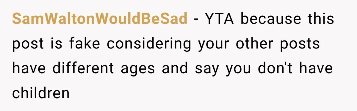SamWaltonWouldBeSad − YTA because this post is fake considering your other posts have different ages and say you don't have children
