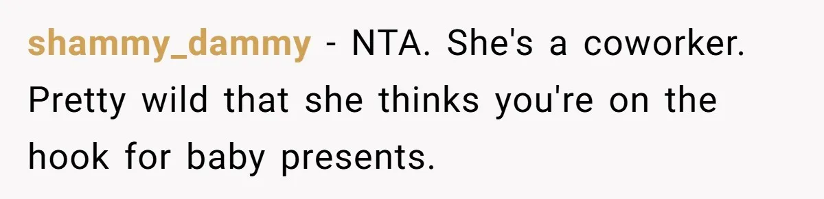 shammy_dammy − NTA. She's a coworker. Pretty wild that she thinks you're on the hook for baby presents.