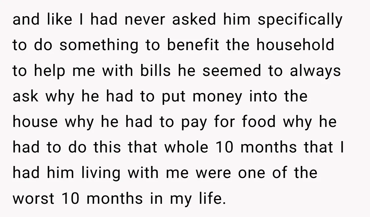 and like I had never asked him specifically to do something to benefit the household to help me with bills he seemed to always ask why he had to put...