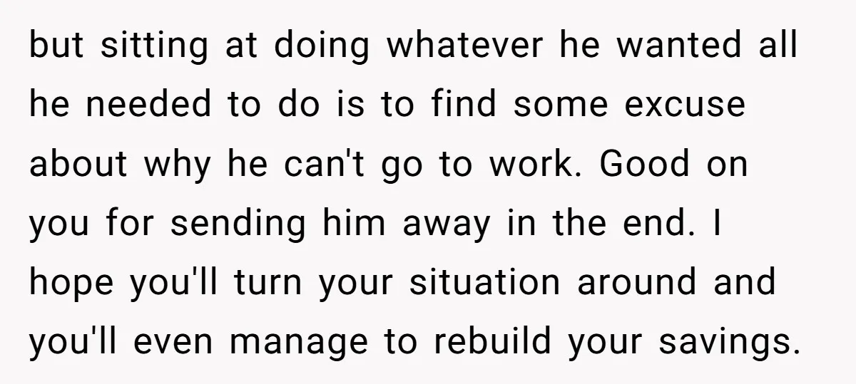 but sitting at doing whatever he wanted all he needed to do is to find some excuse about why he can't go to work. Good on you for sending him...