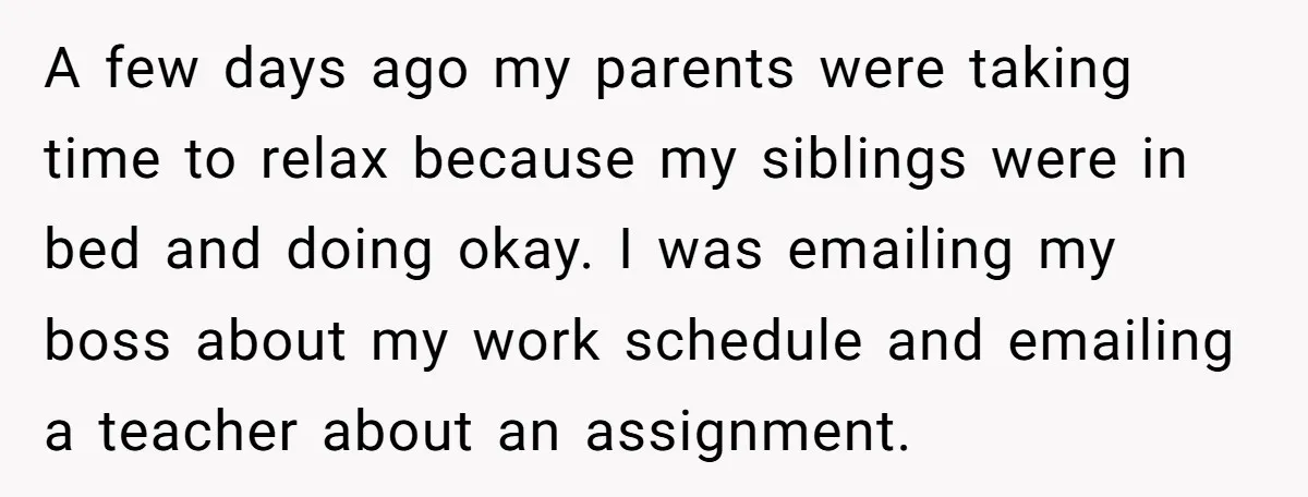 A few days ago my parents were taking time to relax because my siblings were in bed and doing okay. I was emailing my boss about my work schedule and...