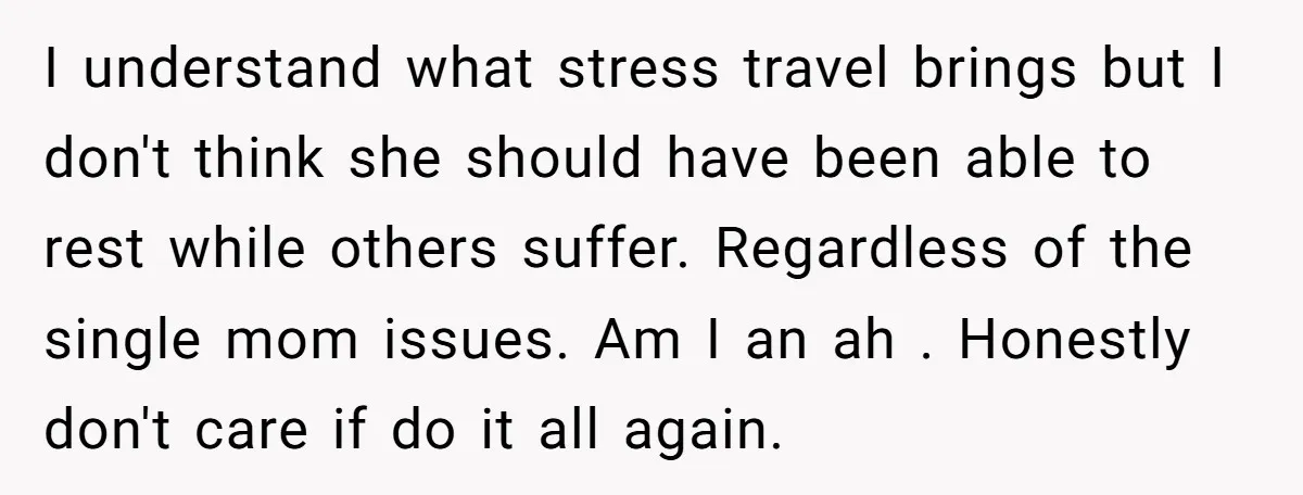 I understand what stress travel brings but I don't think she should have been able to rest while others suffer. Regardless of the single mom issues. Am I an ah...