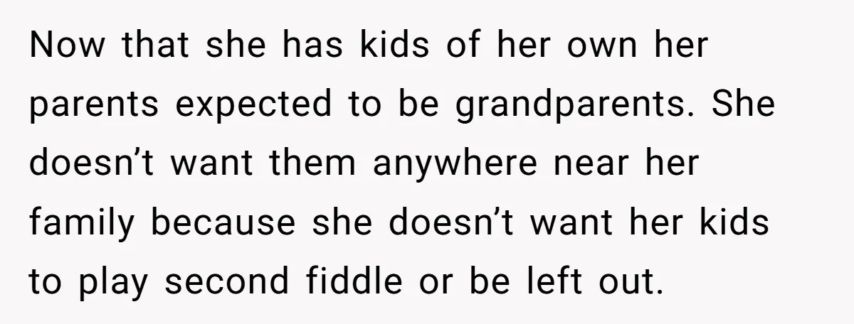 Now that she has kids of her own her parents expected to be grandparents. She doesn’t want them anywhere near her family because she doesn’t want her kids to play...